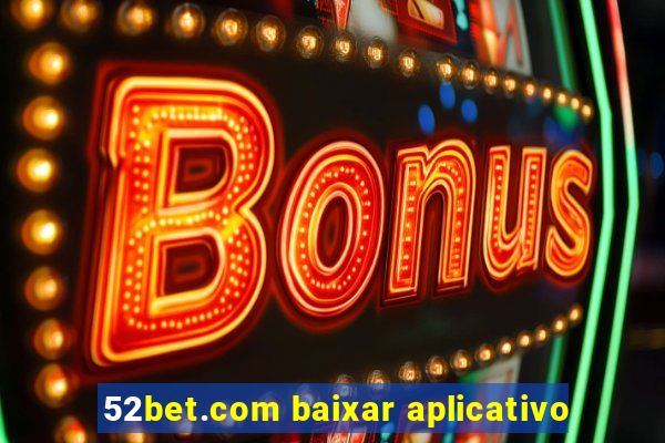 52bet.com baixar aplicativo